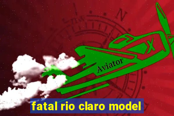 fatal rio claro model